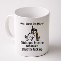 You Curse Too Much Bitch You Breathe Too Much Funny Unicorn Coffee Mug