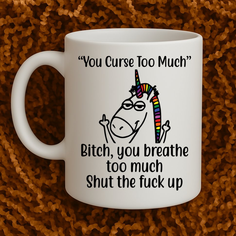 You Curse Too Much Bitch You Breathe Too Much Funny Unicorn Mug