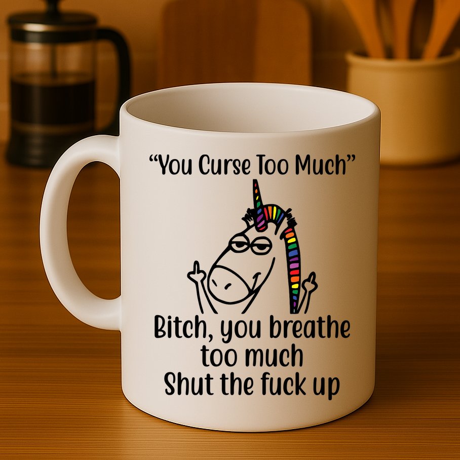 You Curse Too Much Bitch You Breathe Too Much Funny Unicorn Mug