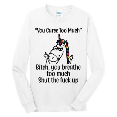 You Curse Too Much Bitch You Breathe Too Much Funny Unicorn Tall Long Sleeve T-Shirt
