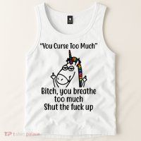 You Curse Too Much Bitch You Breathe Too Much Funny Unicorn Tank Top