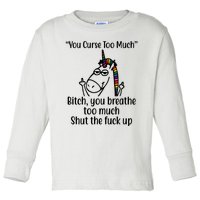 You Curse Too Much Bitch You Breathe Too Much Funny Unicorn Toddler Long Sleeve Shirt