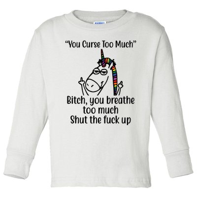 You Curse Too Much Bitch You Breathe Too Much Funny Unicorn Toddler Long Sleeve Shirt