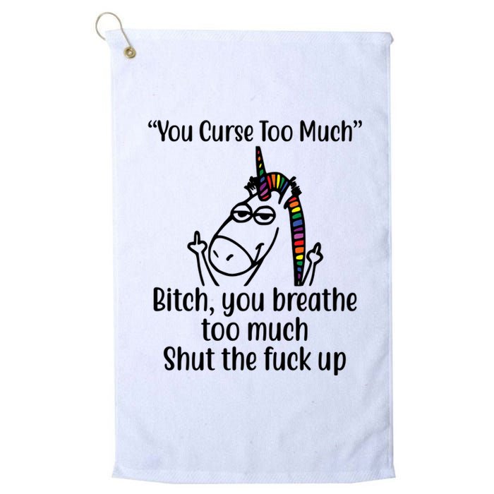 You Curse Too Much Bitch You Breathe Too Much Funny Unicorn Platinum Collection Golf Towel