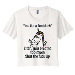 You Curse Too Much Bitch You Breathe Too Much Funny Unicorn Women's Crop Top Tee