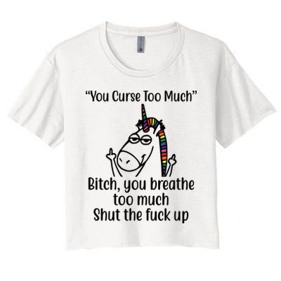 You Curse Too Much Bitch You Breathe Too Much Funny Unicorn Women's Crop Top Tee