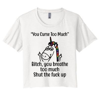 You Curse Too Much Bitch You Breathe Too Much Funny Unicorn Women's Crop Top Tee