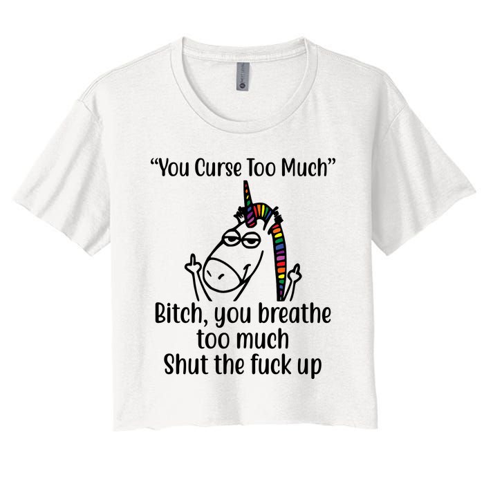 You Curse Too Much Bitch You Breathe Too Much Funny Unicorn Women's Crop Top Tee