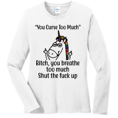 You Curse Too Much Bitch You Breathe Too Much Funny Unicorn Ladies Long Sleeve Shirt