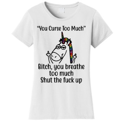 You Curse Too Much Bitch You Breathe Too Much Funny Unicorn Women's T-Shirt