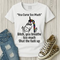 You Curse Too Much Bitch You Breathe Too Much Funny Unicorn Womens T-Shirt