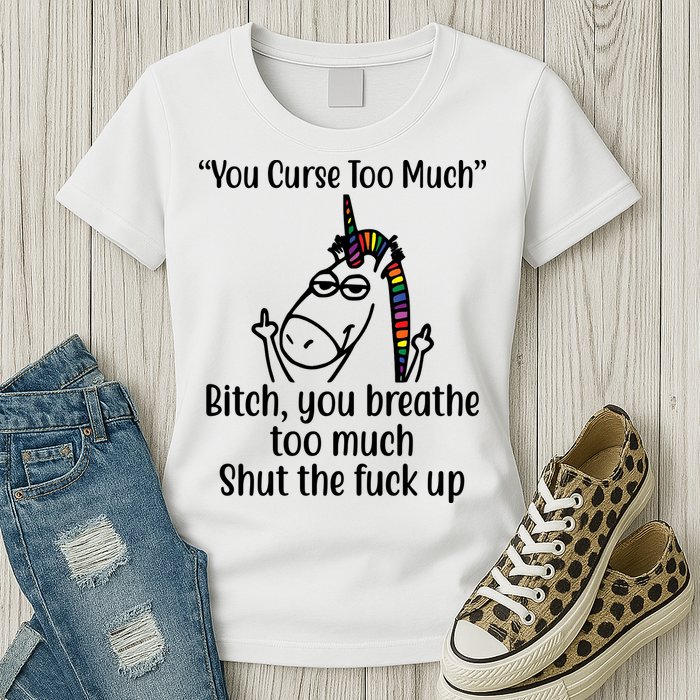 You Curse Too Much Bitch You Breathe Too Much Funny Unicorn Womens T-Shirt