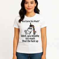 You Curse Too Much Bitch You Breathe Too Much Funny Unicorn Womens T-Shirt