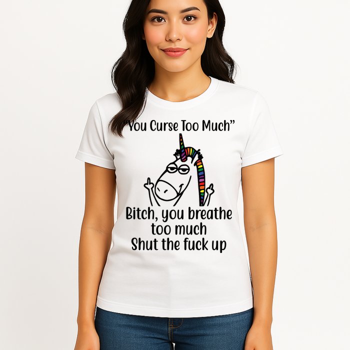You Curse Too Much Bitch You Breathe Too Much Funny Unicorn Womens T-Shirt