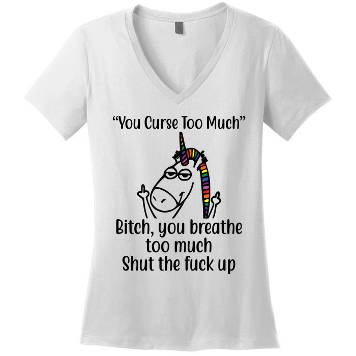 You Curse Too Much Bitch You Breathe Too Much Funny Unicorn Women's V-Neck T-Shirt