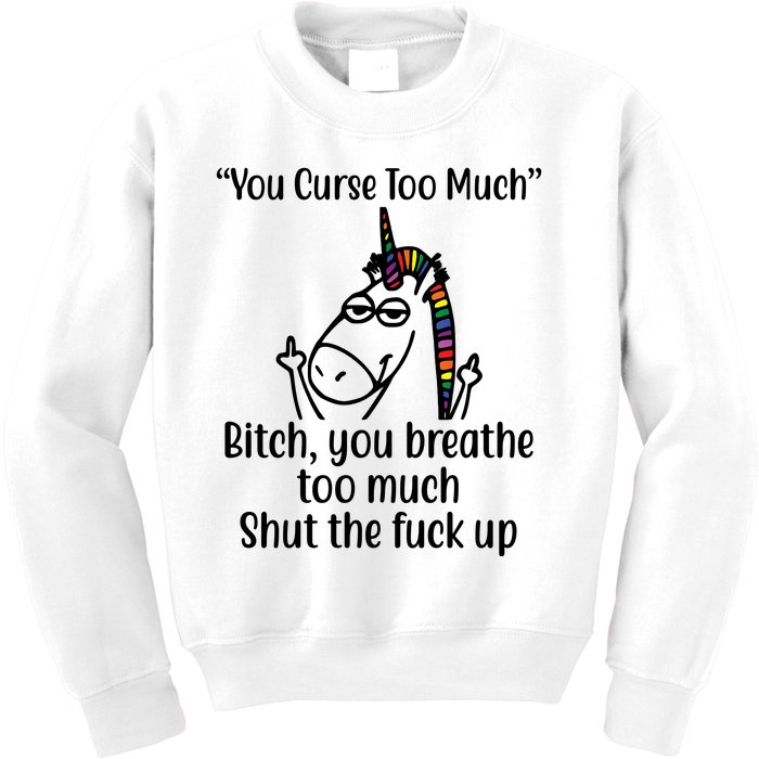 You Curse Too Much Bitch You Breathe Too Much Funny Unicorn Kids Sweatshirt