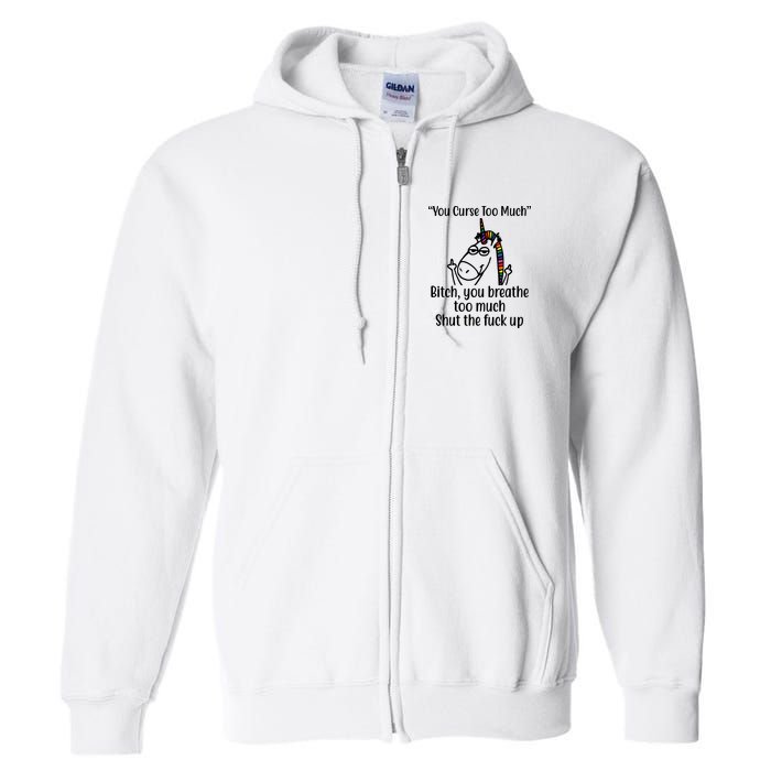 You Curse Too Much Bitch You Breathe Too Much Funny Unicorn Full Zip Hoodie