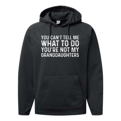 You CanT Tell Me What To Do YouRe Not My Granddaughters Performance Fleece Hoodie