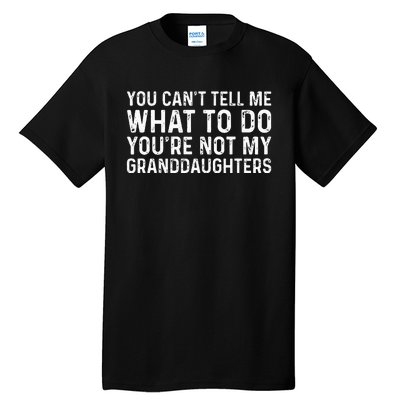 You CanT Tell Me What To Do YouRe Not My Granddaughters Tall T-Shirt