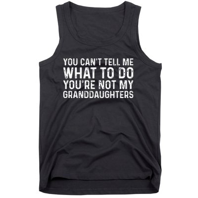 You CanT Tell Me What To Do YouRe Not My Granddaughters Tank Top