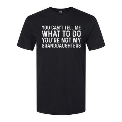 You CanT Tell Me What To Do YouRe Not My Granddaughters Softstyle CVC T-Shirt