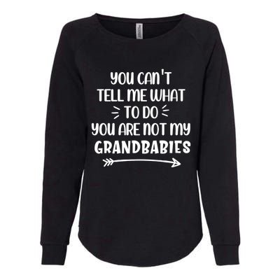 You Can't Tell Me What To Do You Are Not My Grand Gift Womens California Wash Sweatshirt