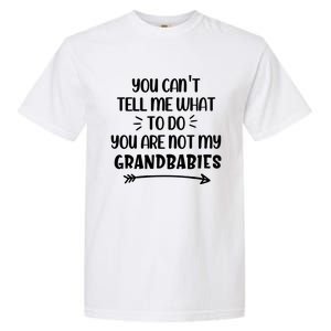 You Can't Tell Me What To Do You Are Not My Grand Gift Garment-Dyed Heavyweight T-Shirt