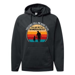 You Cant Tell Me What To Do Youre Not My Granddaughter Performance Fleece Hoodie