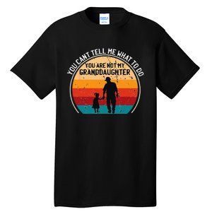 You Cant Tell Me What To Do Youre Not My Granddaughter Tall T-Shirt