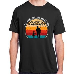 You Cant Tell Me What To Do Youre Not My Granddaughter Adult ChromaSoft Performance T-Shirt