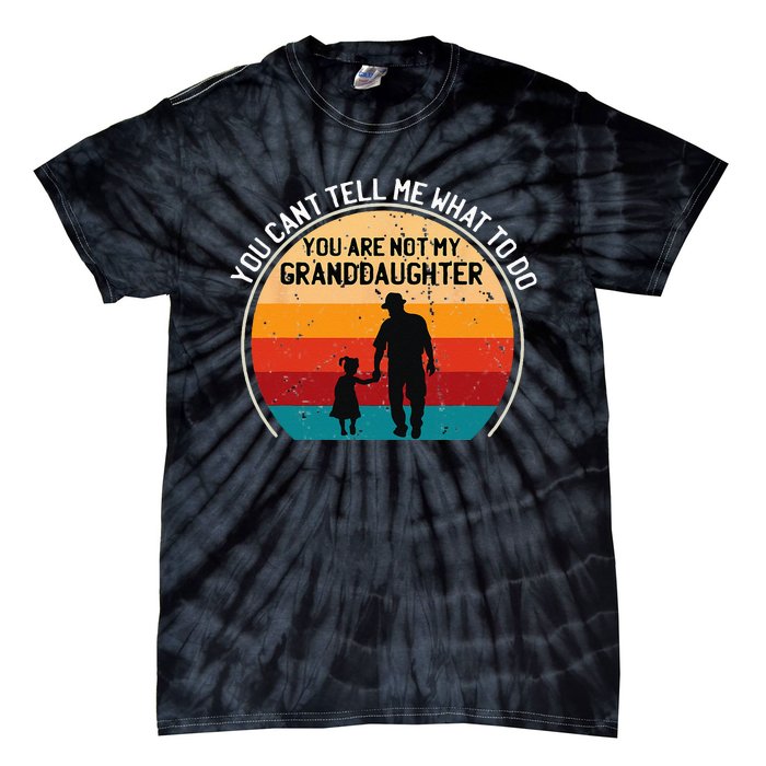 You Cant Tell Me What To Do Youre Not My Granddaughter Tie-Dye T-Shirt