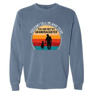 You Cant Tell Me What To Do Youre Not My Granddaughter Garment-Dyed Sweatshirt