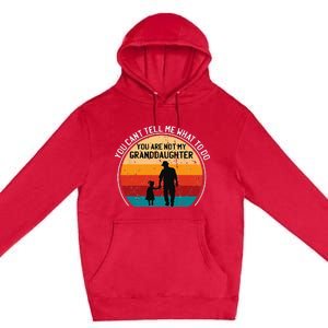 You Cant Tell Me What To Do Youre Not My Granddaughter Premium Pullover Hoodie