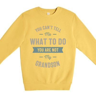 You Can't Tell Me What To Do You Are Not My Grandson Cool Gift Premium Crewneck Sweatshirt