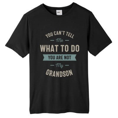 You Can't Tell Me What To Do You Are Not My Grandson Cool Gift Tall Fusion ChromaSoft Performance T-Shirt