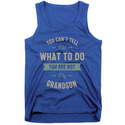 You Can't Tell Me What To Do You Are Not My Grandson Cool Gift Tank Top