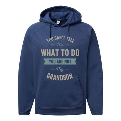 You Can't Tell Me What To Do You Are Not My Grandson Cool Gift Performance Fleece Hoodie