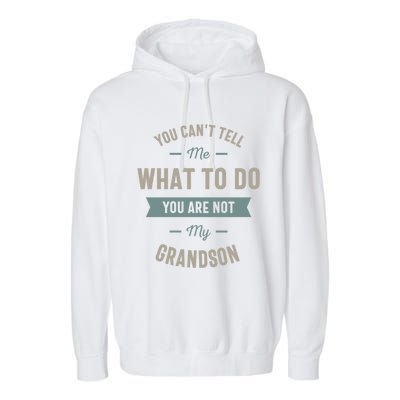 You Can't Tell Me What To Do You Are Not My Grandson Cool Gift Garment-Dyed Fleece Hoodie