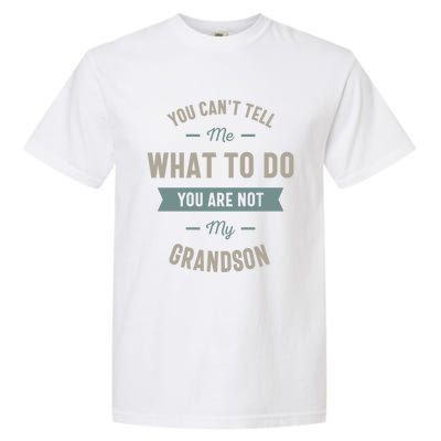 You Can't Tell Me What To Do You Are Not My Grandson Cool Gift Garment-Dyed Heavyweight T-Shirt