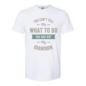 You Can't Tell Me What To Do You Are Not My Grandson Cool Gift Softstyle CVC T-Shirt