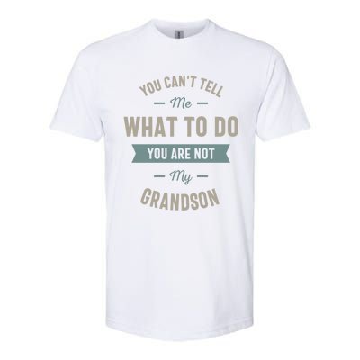 You Can't Tell Me What To Do You Are Not My Grandson Cool Gift Softstyle CVC T-Shirt