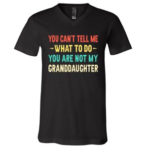 You Can't Tell Me What To Do You Are Not My Granddaughter V-Neck T-Shirt