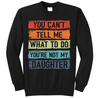 You Cant Tell Me What To Do You Are Not My Daughter Funny Sweatshirt