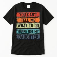 You Cant Tell Me What To Do You Are Not My Daughter Funny Tall T-Shirt