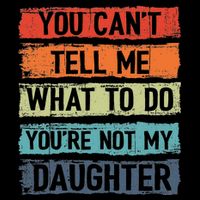 You Cant Tell Me What To Do You Are Not My Daughter Funny Backpack
