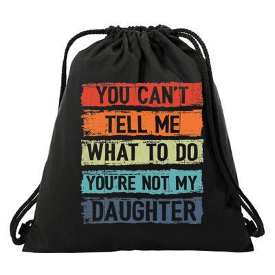 You Cant Tell Me What To Do You Are Not My Daughter Funny Drawstring Bag