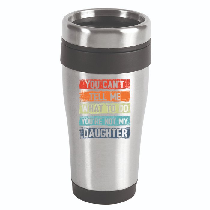 You Cant Tell Me What To Do You Are Not My Daughter Funny 16oz Travel Tumbler