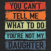 You Cant Tell Me What To Do You Are Not My Daughter Funny Tumbler
