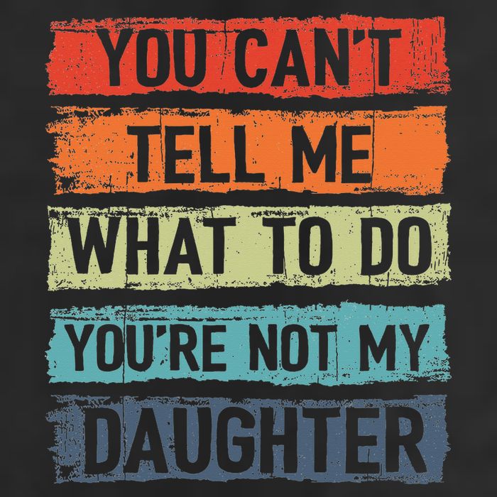 You Cant Tell Me What To Do You Are Not My Daughter Funny Tumbler