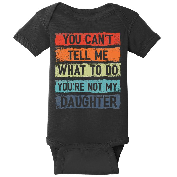 You Cant Tell Me What To Do You Are Not My Daughter Funny Baby Bodysuit